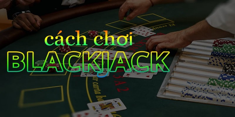 Cách chơi blackjack tại ZOWIN chi tiết, dễ thắng
